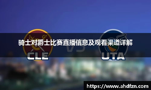 骑士对爵士比赛直播信息及观看渠道详解